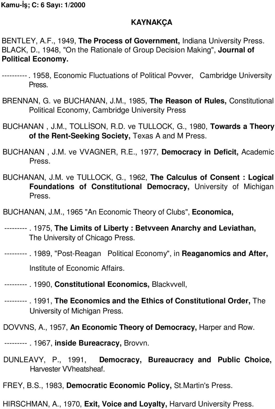 , 1985, The Reason of Rules, Constitutional Political Economy, Cambridge University Press BUCHANAN, J.M., TOLLĐSON, R.D. ve TULLOCK, G.