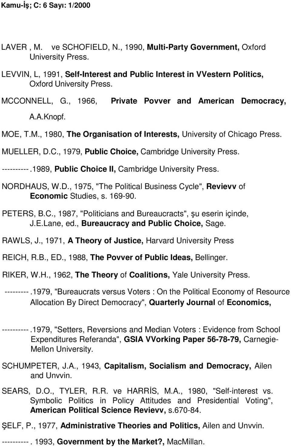 ----------.1989, Public Choice II, Cambridge University Press. NORDHAUS, W.D., 1975, "The Political Business Cycle", Revievv of Economic Studies, s. 169-90. PETERS, B.C., 1987, "Politicians and Bureaucracts", şu eserin içinde, J.