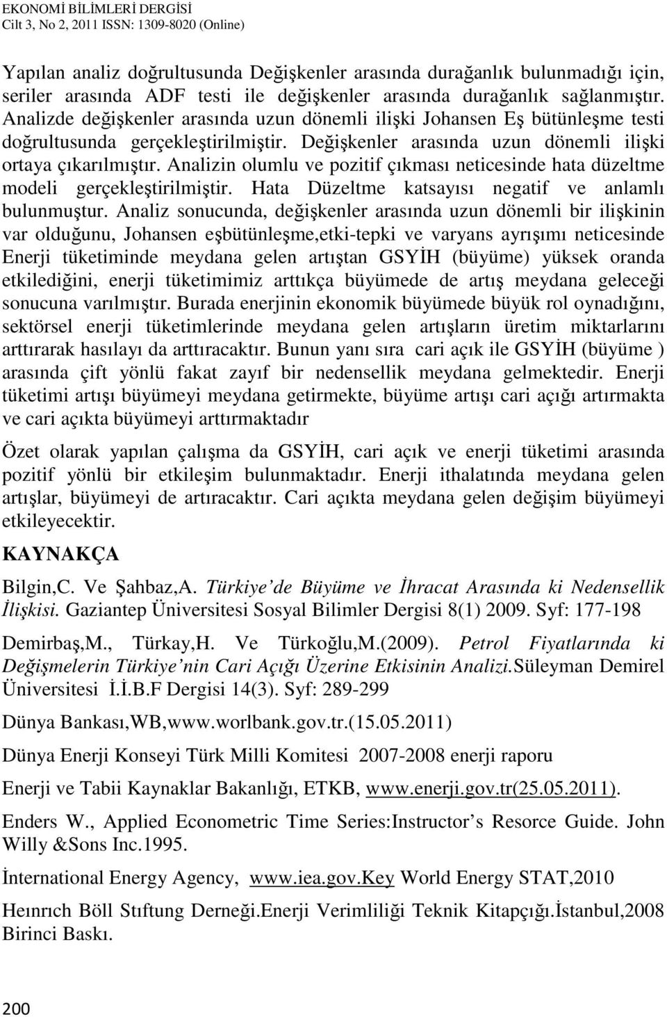 Analizin olumlu ve pozitif çıkması neticesinde hata düzeltme modeli gerçekleştirilmiştir. Hata Düzeltme katsayısı negatif ve anlamlı bulunmuştur.