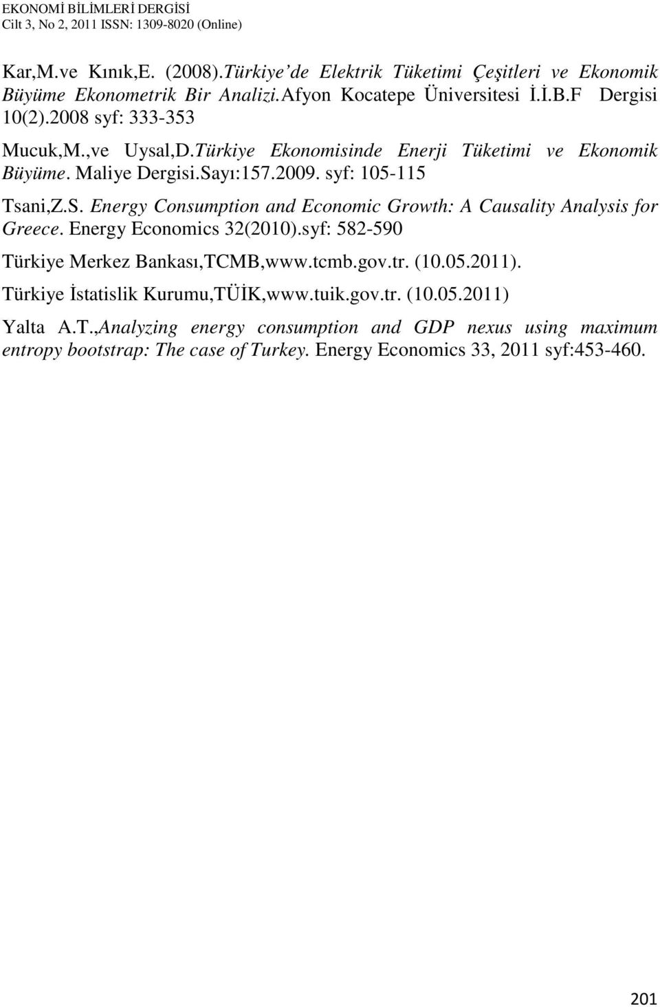 yı:157.2009. syf: 105-115 Tsani,Z.S. Energy Consumption and Economic Growth: A Causality Analysis for Greece. Energy Economics 32(2010).