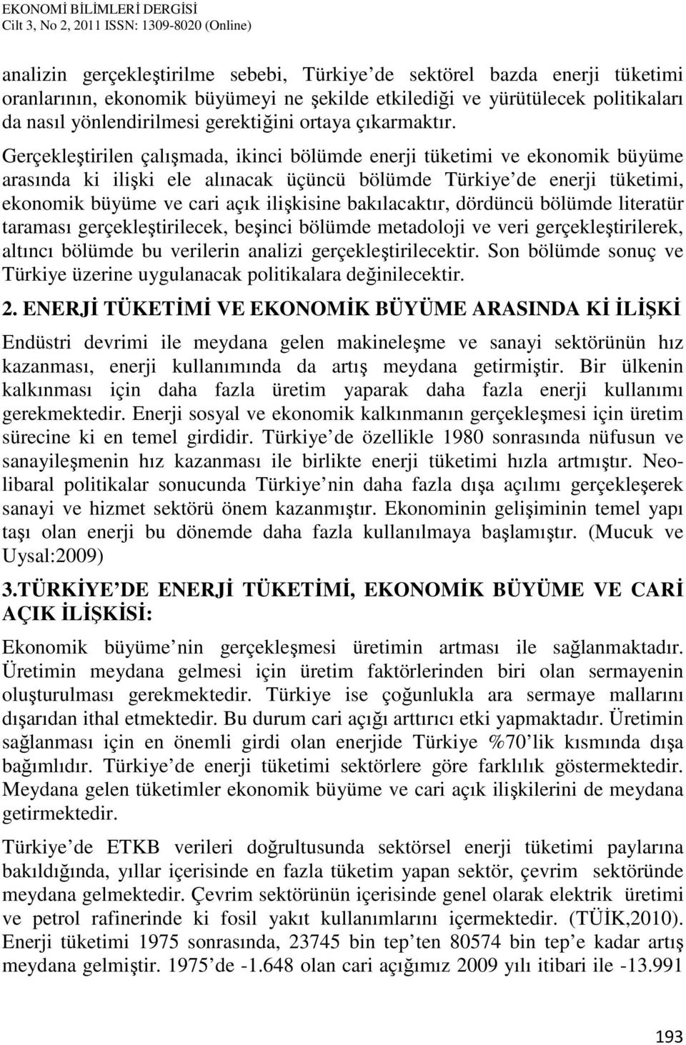 Gerçekleştirilen çalışmada, ikinci bölümde enerji tüketimi ve ekonomik büyüme arasında ki ilişki ele alınacak üçüncü bölümde Türkiye de enerji tüketimi, ekonomik büyüme ve cari açık ilişkisine