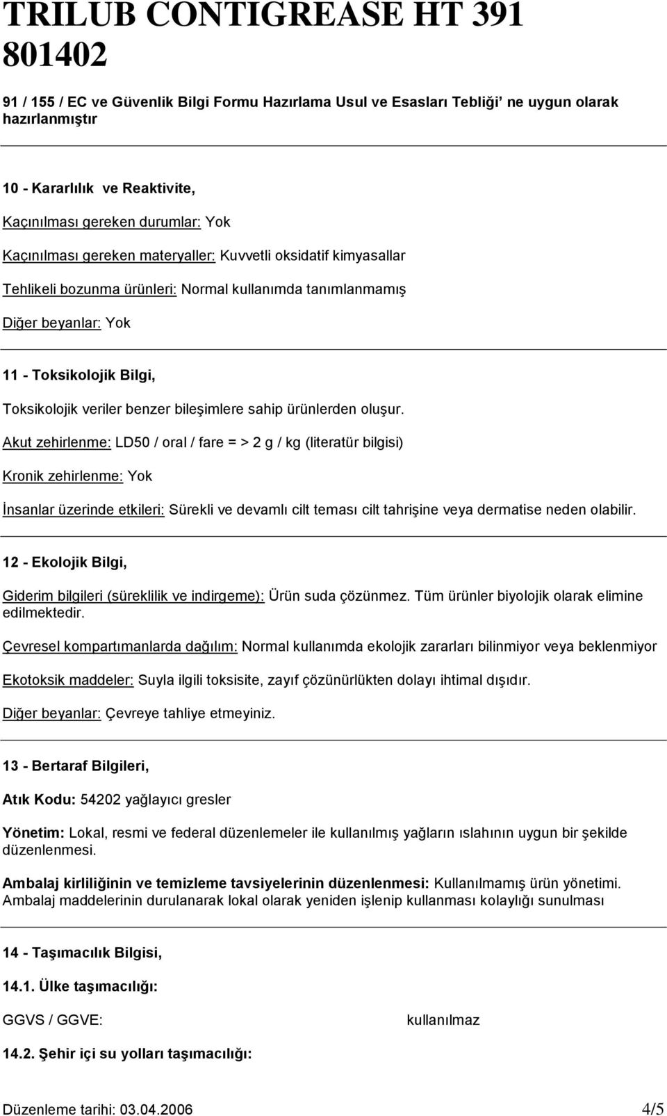 Akut zehirlenme: LD50 / oral / fare = > 2 g / kg (literatür bilgisi) Kronik zehirlenme: Yok İnsanlar üzerinde etkileri: Sürekli ve devamlı cilt teması cilt tahrişine veya dermatise neden olabilir.