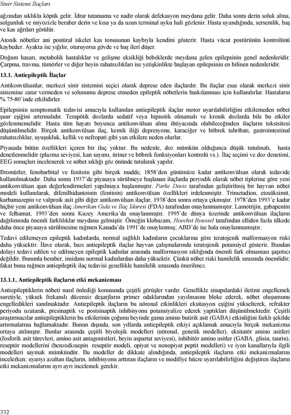 Atonik nöbetler ani postüral iskelet kas tonusunun kayb yla kendini gösterir. asta vücut postürünün kontrolünü kaybeder. Ayakta ise y r, oturuyorsa gövde ve ba ileri dü er.