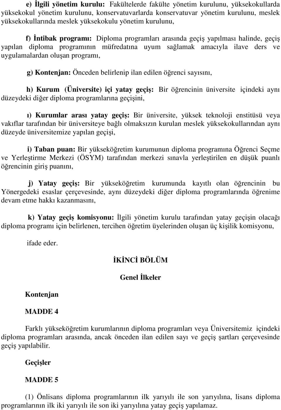 uygulamalardan oluşan programı, g) Kontenjan: Önceden belirlenip ilan edilen öğrenci sayısını, h) Kurum (Üniversite) içi yatay geçiş: Bir öğrencinin üniversite içindeki aynı düzeydeki diğer diploma