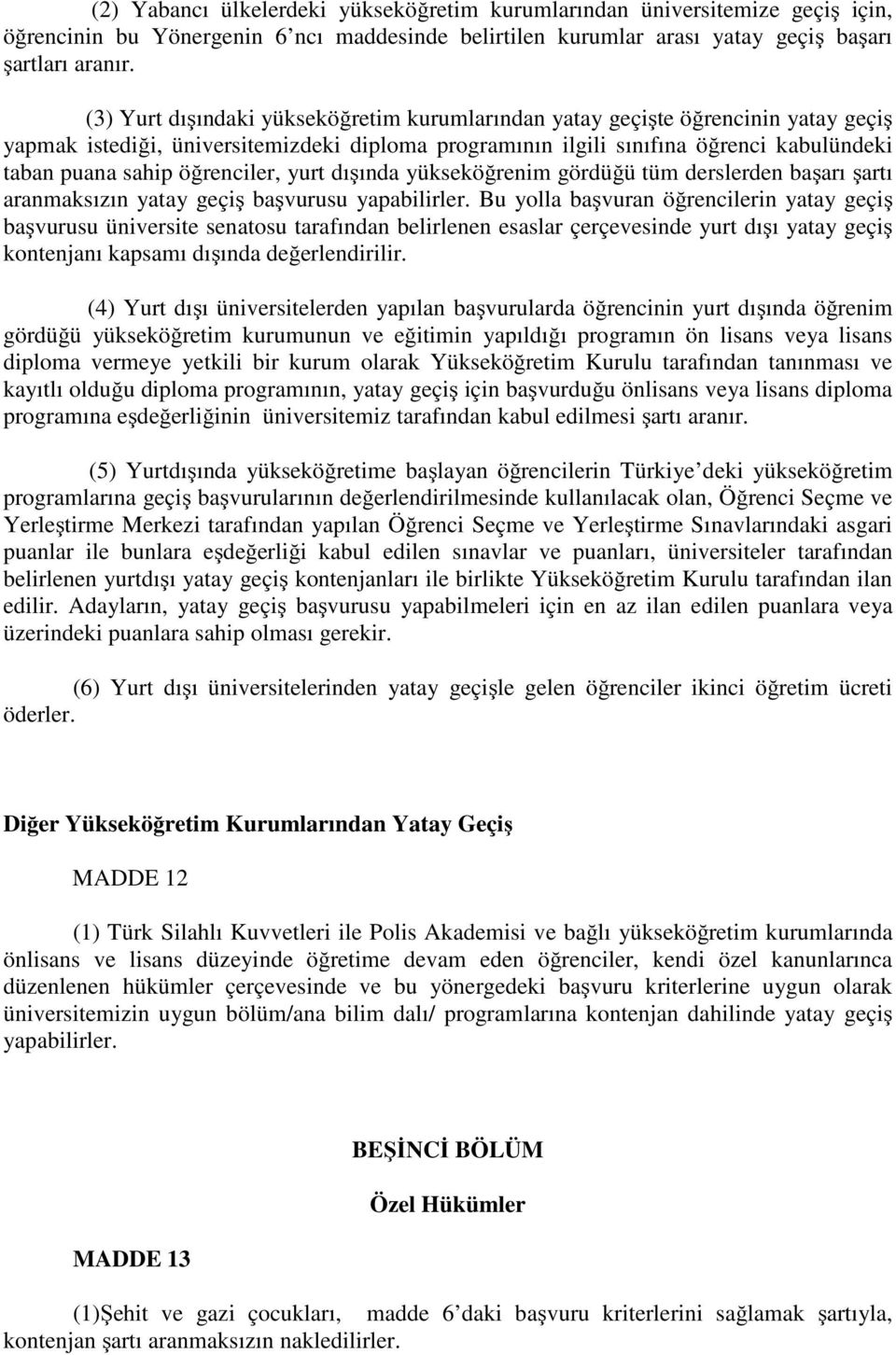 öğrenciler, yurt dışında yükseköğrenim gördüğü tüm derslerden başarı şartı aranmaksızın yatay geçiş başvurusu yapabilirler.