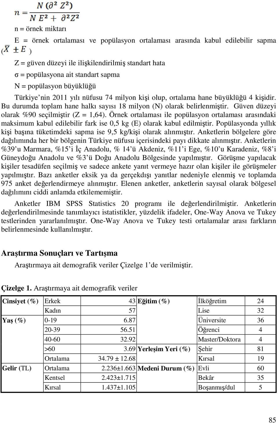 Güven düzeyi olarak %90 seçilmiştir (Z = 1,64). Örnek ortalaması ile popülasyon ortalaması arasındaki maksimum kabul edilebilir fark ise 0,5 kg (E) olarak kabul edilmiştir.