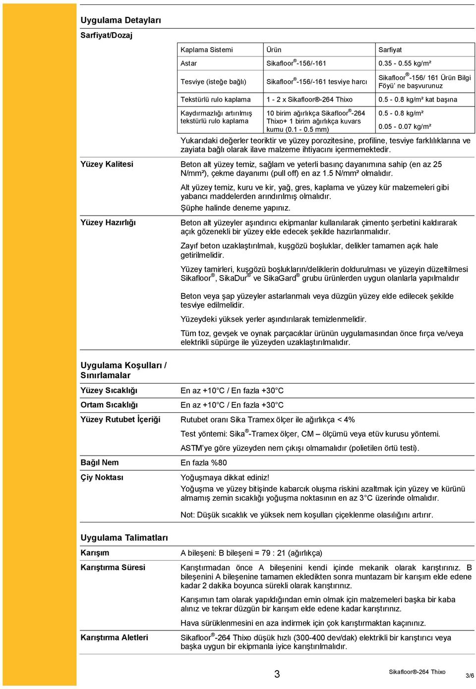 8 kg/m² kat başına Kaydırmazlığı artırılmış tekstürlü rulo kaplama 10 birim ağırlıkça Sikafloor -264 Thixo+ 1 birim ağırlıkça kuvars kumu (0.1-0.5 mm) 0.5-0.8 kg/m² 0.05-0.