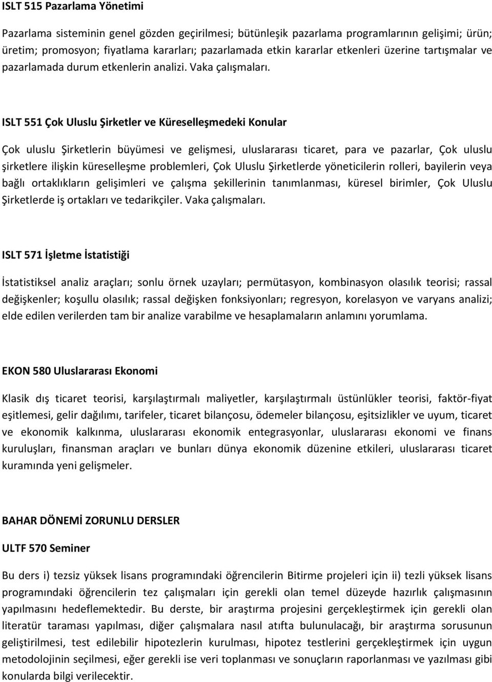 ISLT 551 Çok Uluslu Şirketler ve Küreselleşmedeki Konular Çok uluslu Şirketlerin büyümesi ve gelişmesi, uluslararası ticaret, para ve pazarlar, Çok uluslu şirketlere ilişkin küreselleşme problemleri,