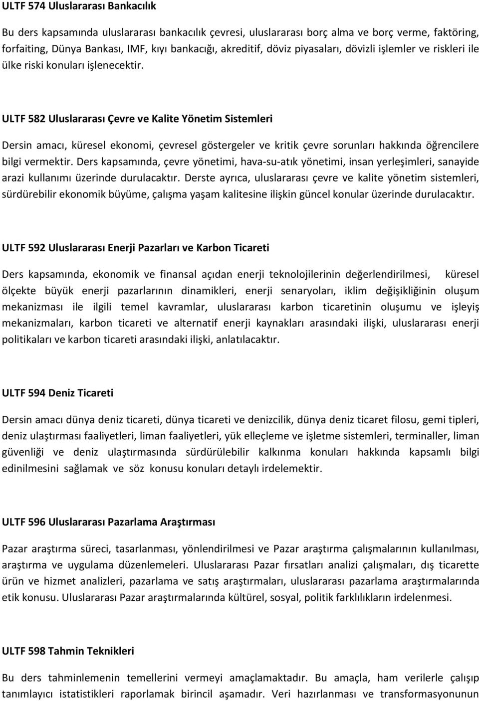 ULTF 582 Uluslararası Çevre ve Kalite Yönetim Sistemleri Dersin amacı, küresel ekonomi, çevresel göstergeler ve kritik çevre sorunları hakkında öğrencilere bilgi vermektir.