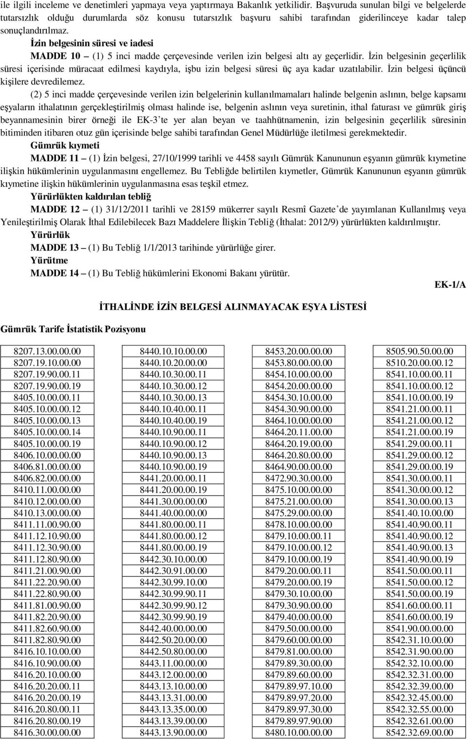 İzin belgesinin süresi ve iadesi MADDE 10 (1) 5 inci madde çerçevesinde verilen izin belgesi altı ay geçerlidir.