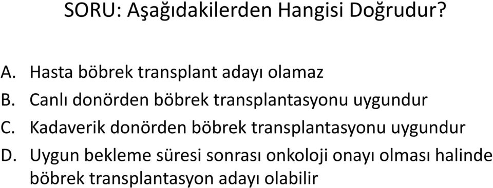 Kadaverik donörden böbrek transplantasyonu uygundur D.