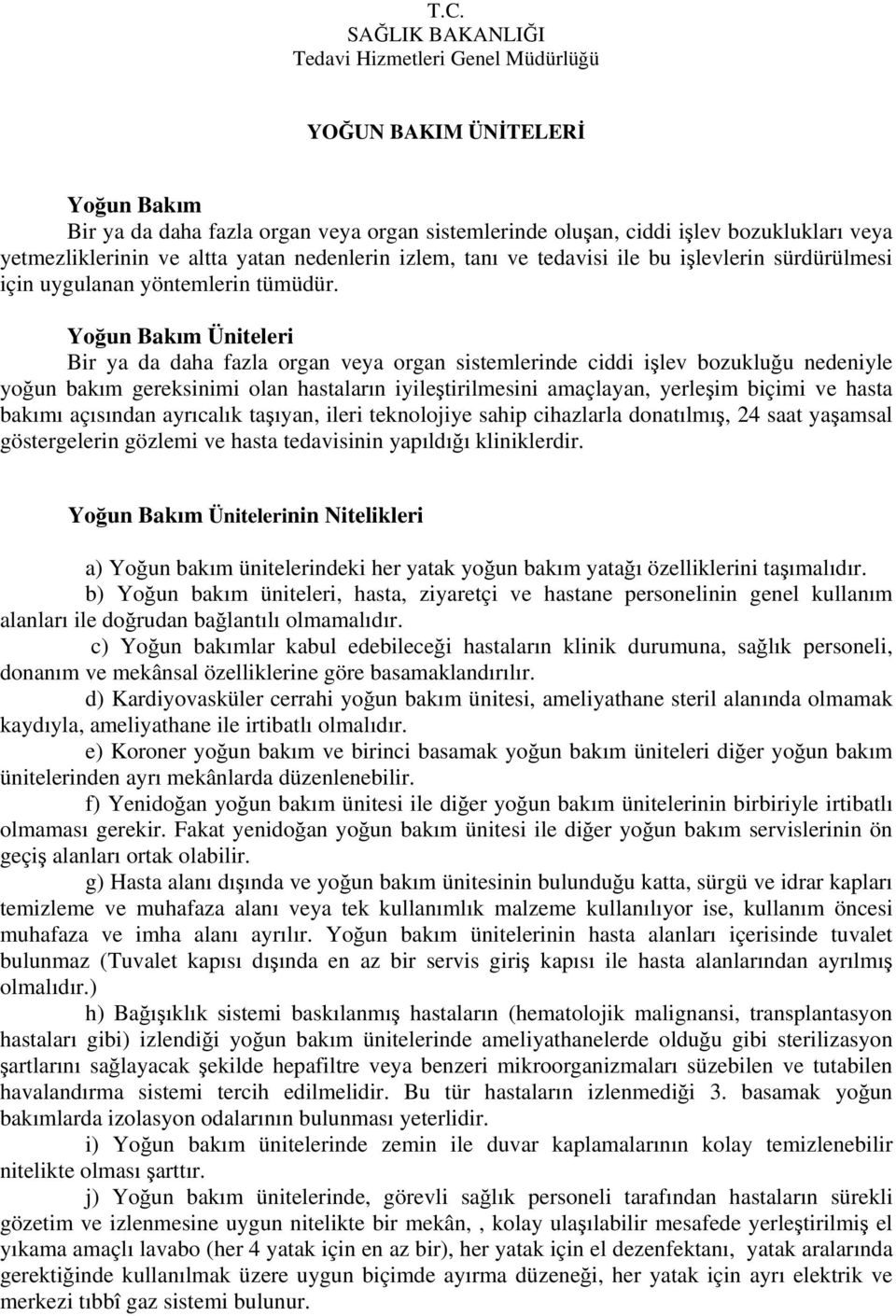 Yoğun Bakım Üniteleri Bir ya da daha fazla organ veya organ sistemlerinde ciddi işlev bozukluğu nedeniyle yoğun bakım gereksinimi olan hastaların iyileştirilmesini amaçlayan, yerleşim biçimi ve hasta