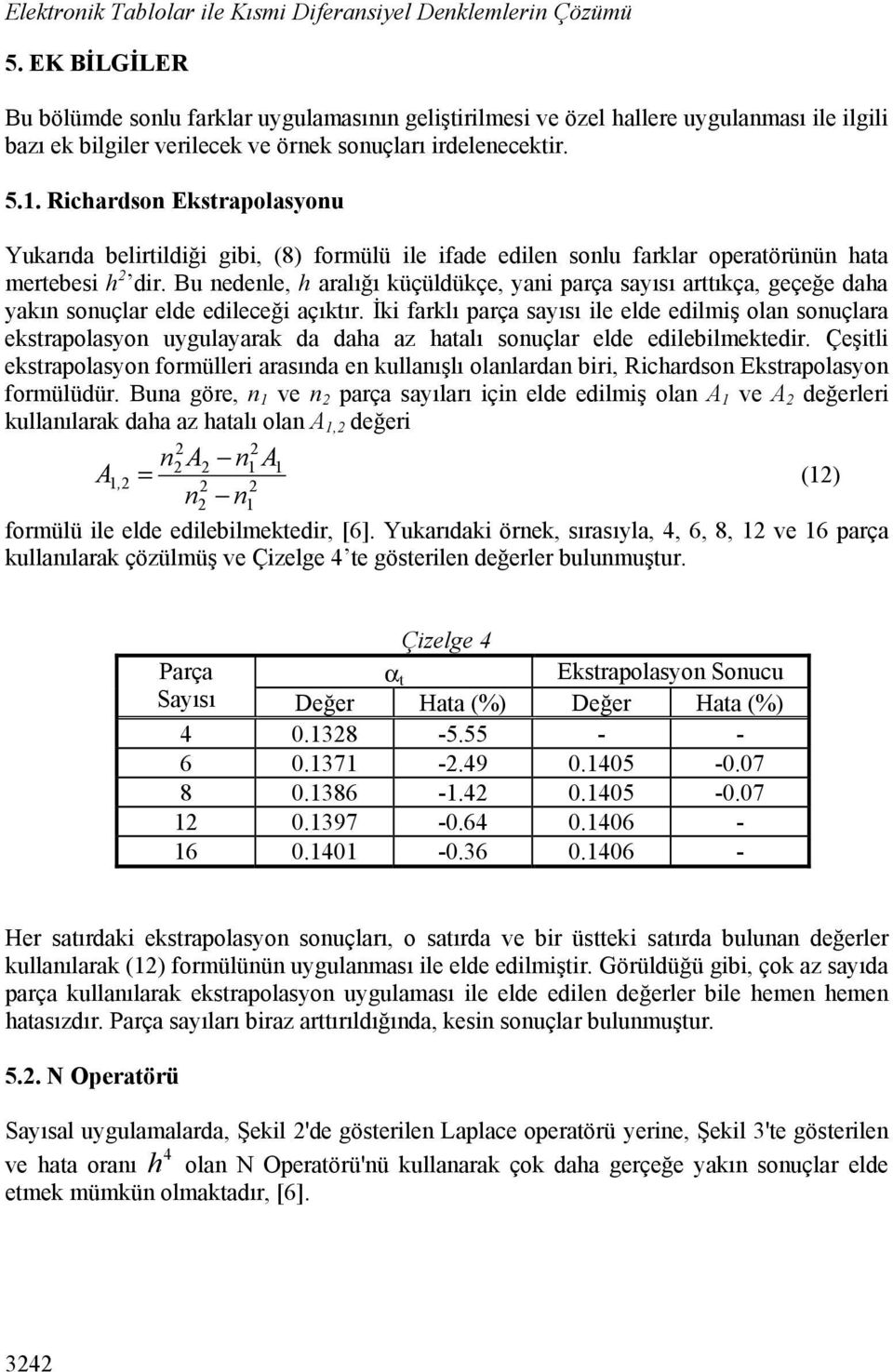 Richardson Ekstrapolasyonu Yukarıda belirtildiği gibi, (8) formülü ile ifade edilen sonlu farklar operatörünün hata mertebesi h 2 dir.