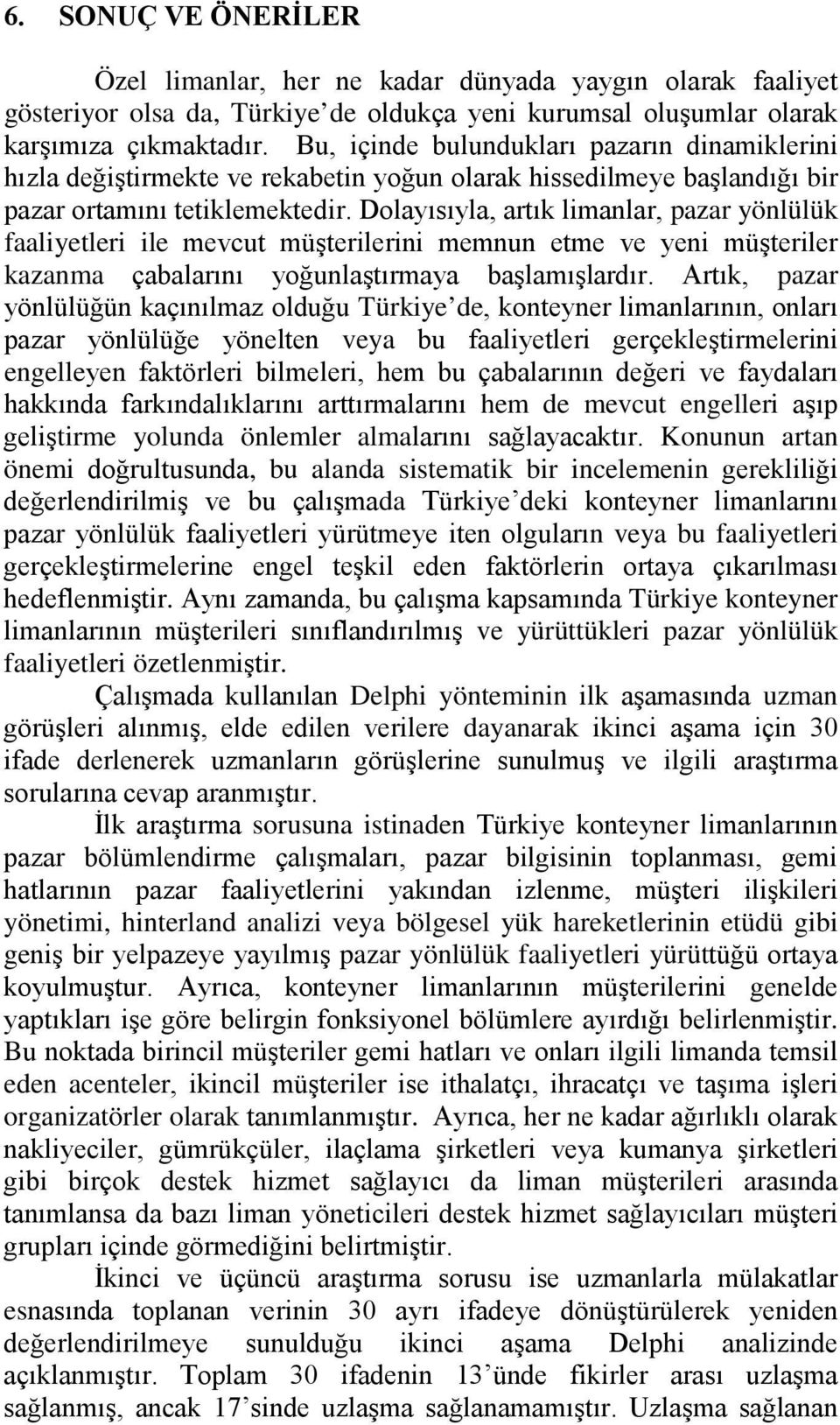 Dolayısıyla, artık limanlar, pazar yönlülük faaliyetleri ile mevcut müşterilerini memnun etme ve yeni müşteriler kazanma çabalarını yoğunlaştırmaya başlamışlardır.