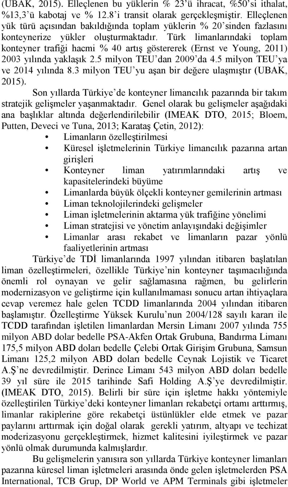 Türk limanlarındaki toplam konteyner trafiği hacmi % 40 artış göstererek (Ernst ve Young, 2011) 2003 yılında yaklaşık 2.5 milyon TEU dan 2009 da 4.5 milyon TEU ya ve 2014 yılında 8.