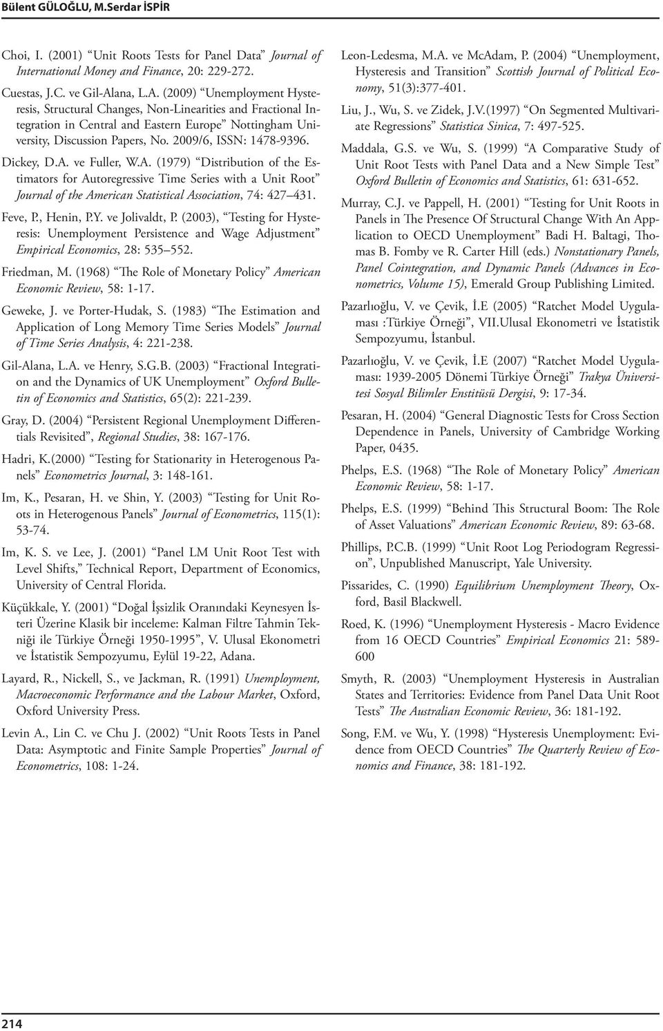 Fe P. Henn P.Y. Jolvald P. (003 esng for Hyseress: Unemploymen Perssence and Wage Adjusmen Emprcal Economcs 8: 535 55. Fredman M. (968 he Role of Moneary Polcy Amercan Economc Rew 58: -7. Geweke J.