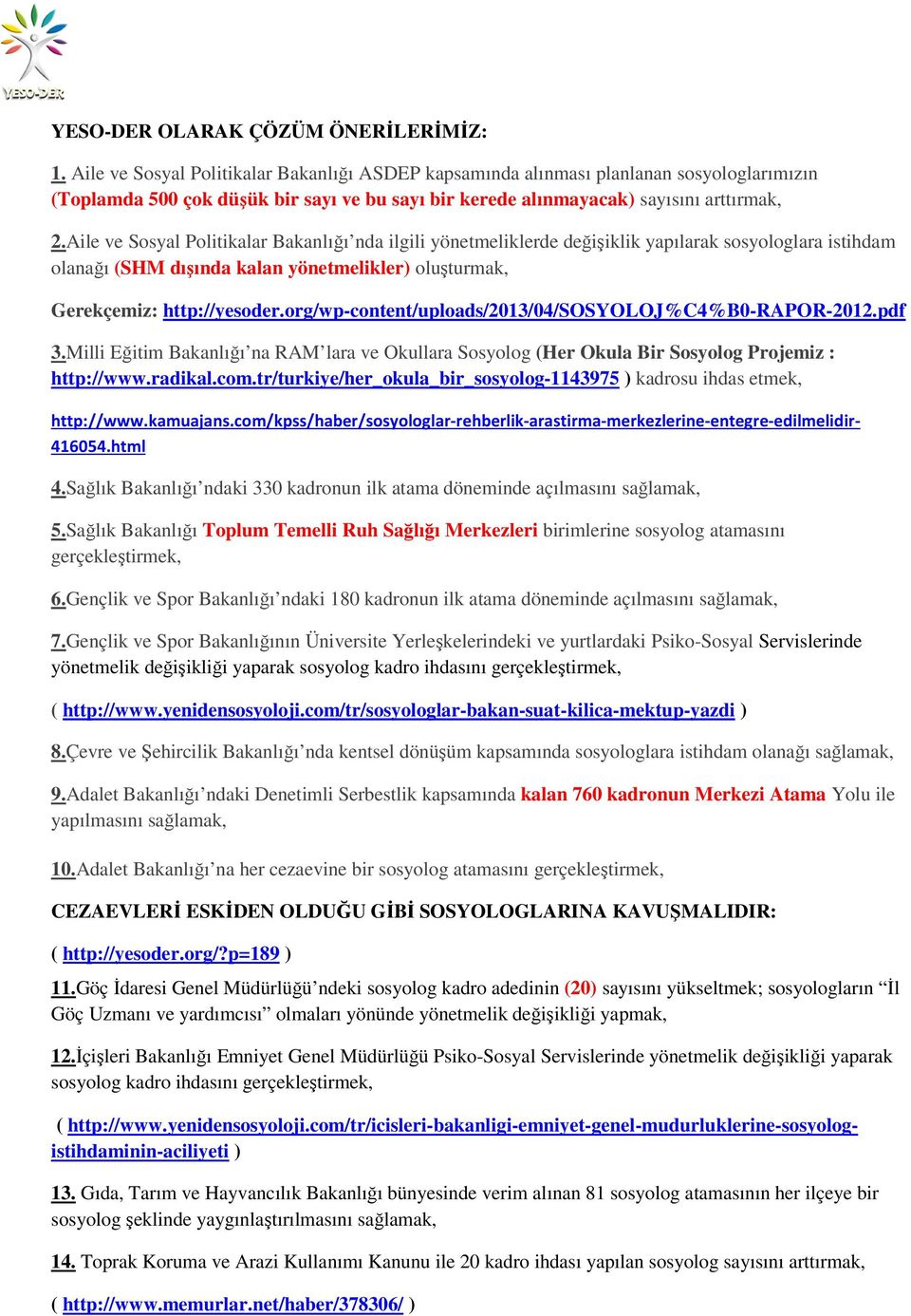 Aile ve Sosyal Politikalar Bakanlığı nda ilgili yönetmeliklerde değişiklik yapılarak sosyologlara istihdam olanağı (SHM dışında kalan yönetmelikler) oluşturmak, Gerekçemiz: http://yesoder.