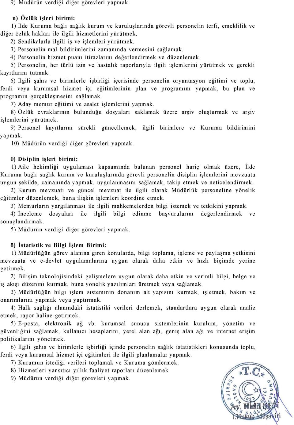 2) Sendikalarla ilgili iş ve işlemleri yürütmek. 3) Personelin mal bildirimlerini zamanında vermesini sağlamak. 4) Personelin hizmet puanı itirazlarını değerlendirmek ve düzenlemek.