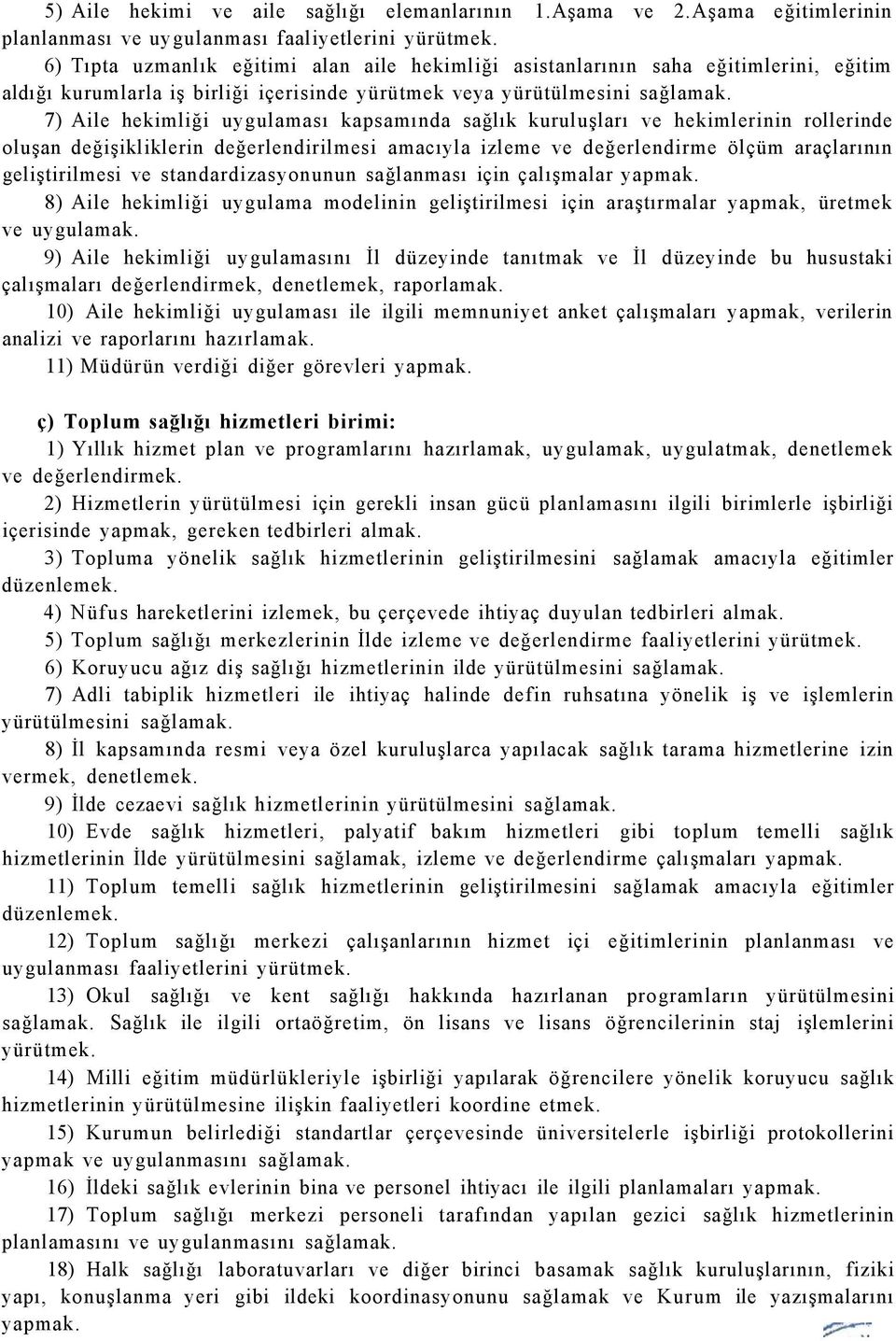 7) Aile hekimliği uygulaması kapsamında sağlık kuruluşları ve hekimlerinin rollerinde oluşan değişikliklerin değerlendirilmesi amacıyla izleme ve değerlendirme ölçüm araçlarının geliştirilmesi ve