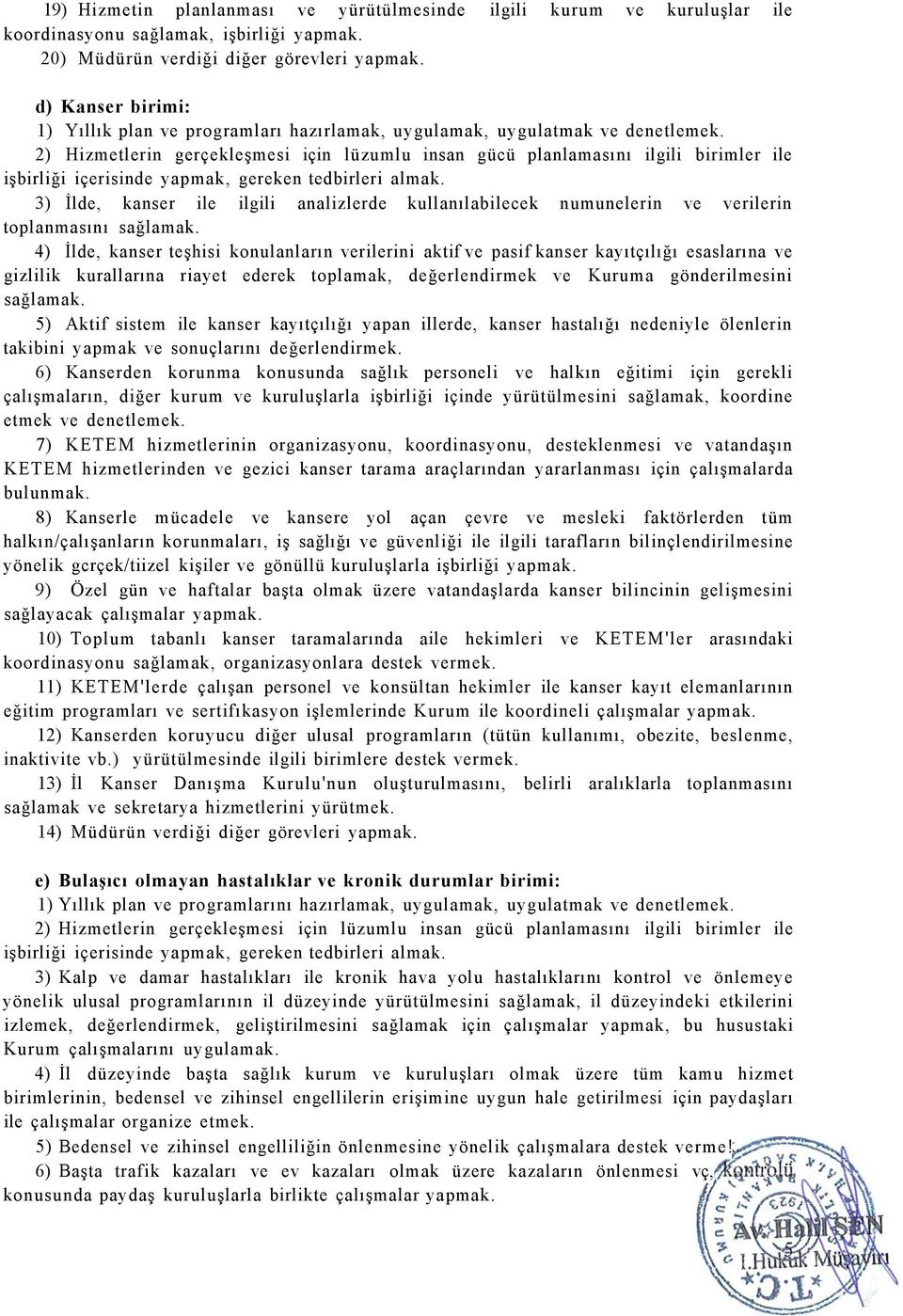 2) Hizmetlerin gerçekleşmesi için lüzumlu insan gücü planlamasını ilgili birimler ile işbirliği içerisinde yapmak, gereken tedbirleri almak.