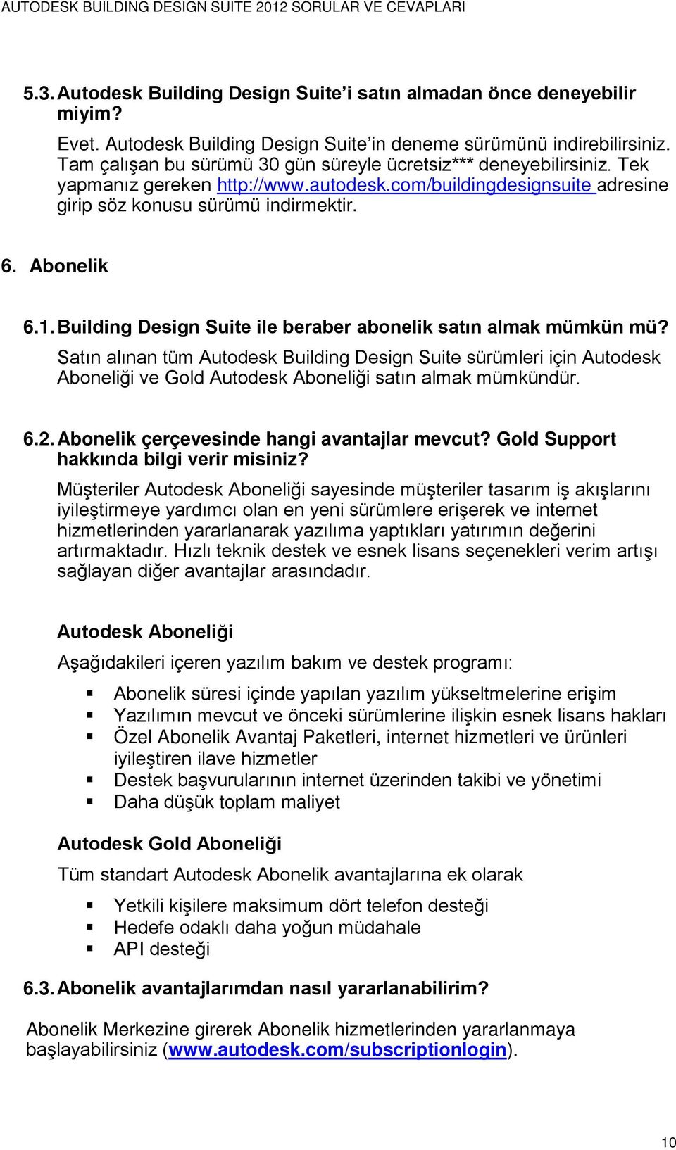 Building Design Suite ile beraber abonelik satın almak mümkün mü? Satın alınan tüm Autodesk Building Design Suite sürümleri için Autodesk Aboneliği ve Gold Autodesk Aboneliği satın almak mümkündür. 6.