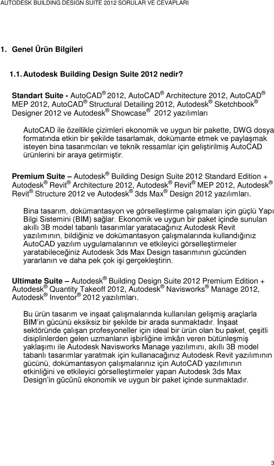 özellikle çizimleri ekonomik ve uygun bir pakette, DWG dosya formatında etkin bir şekilde tasarlamak, dokümante etmek ve paylaşmak isteyen bina tasarımcıları ve teknik ressamlar için geliştirilmiş