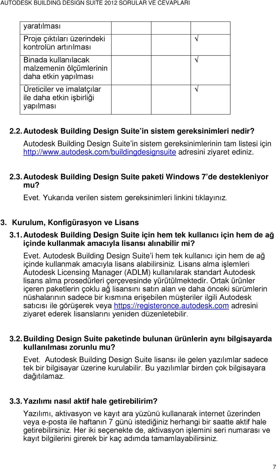 com/buildingdesignsuite adresini ziyaret ediniz. 2.3. Autodesk Building Design Suite paketi Windows 7 de destekleniyor mu? Evet. Yukarıda verilen sistem gereksinimleri linkini tıklayınız. 3.