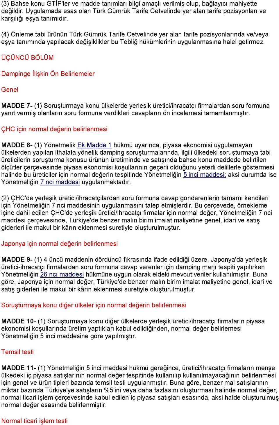 (4) Önleme tabi ürünün Türk Gümrük Tarife Cetvelinde yer alan tarife pozisyonlarında ve/veya eşya tanımında yapılacak değişiklikler bu Tebliğ hükümlerinin uygulanmasına halel getirmez.