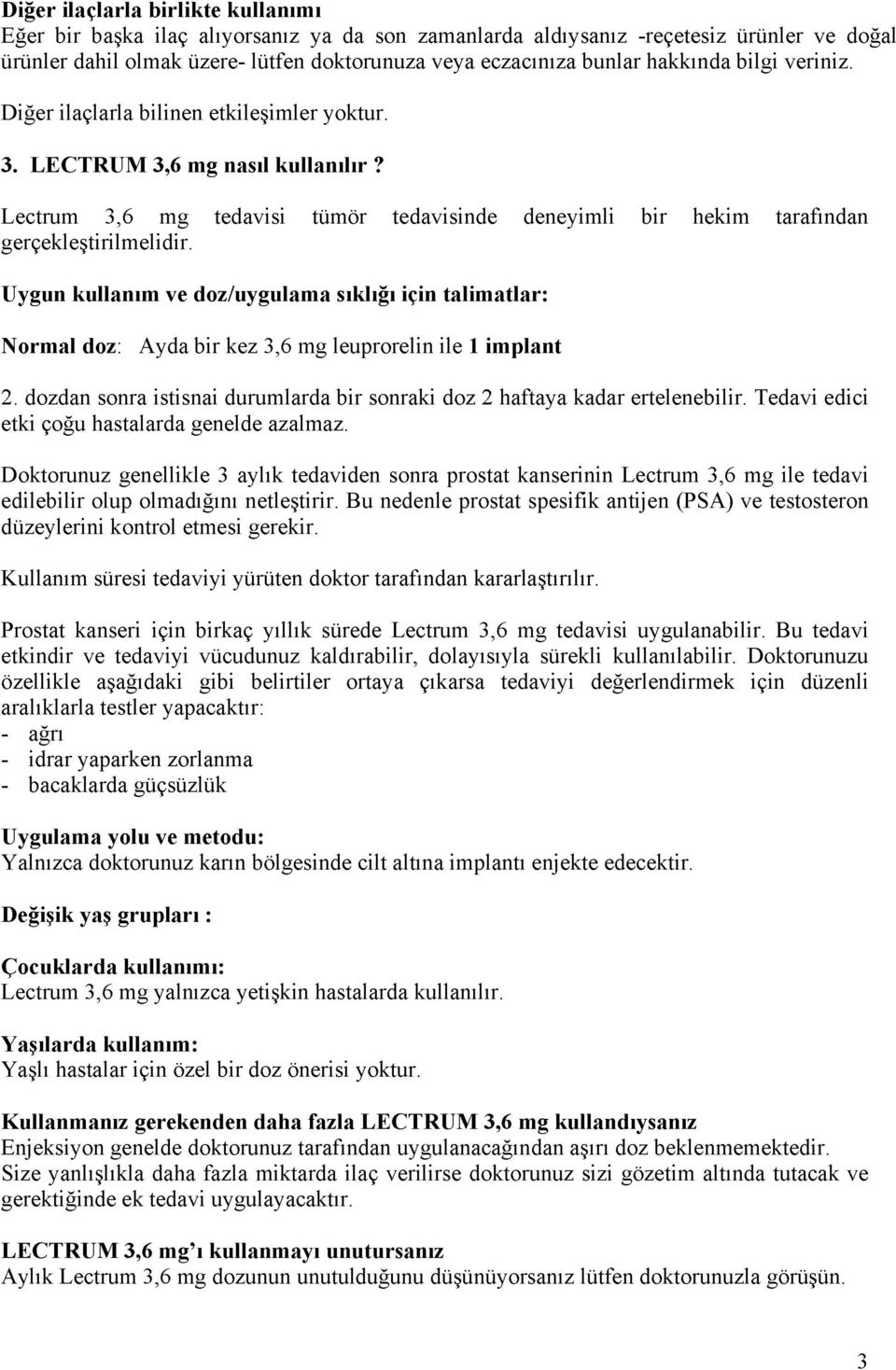 Uygun kullanım ve doz/uygulama sıklığı için talimatlar: Normal doz: Ayda bir kez 3,6 mg leuprorelin ile 1 implant 2. dozdan sonra istisnai durumlarda bir sonraki doz 2 haftaya kadar ertelenebilir.