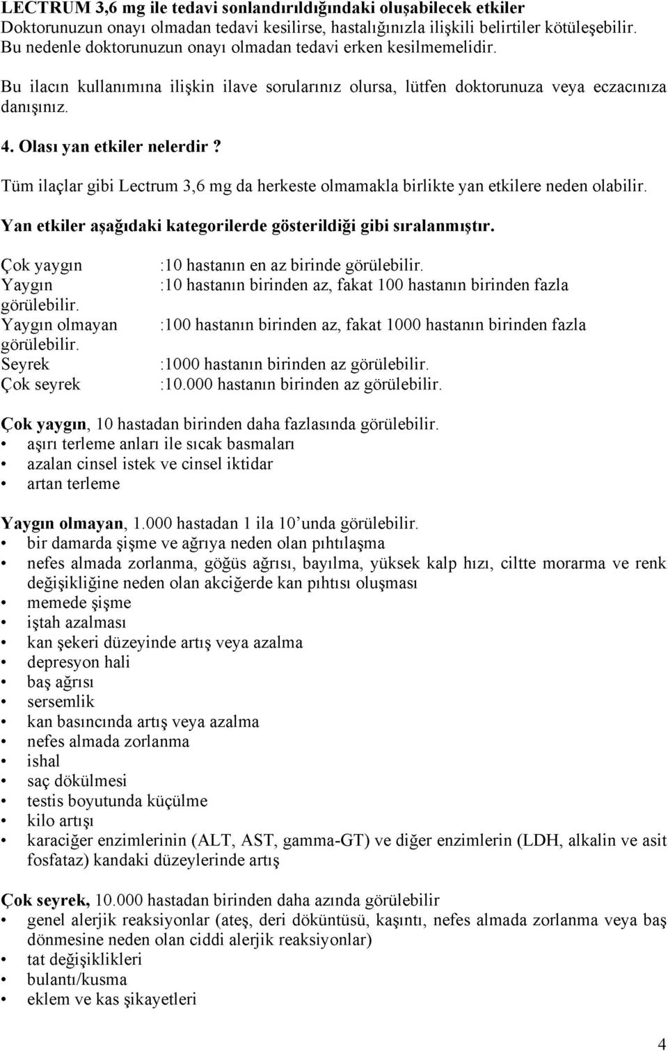 Tüm ilaçlar gibi Lectrum 3,6 mg da herkeste olmamakla birlikte yan etkilere neden olabilir. Yan etkiler aşağıdaki kategorilerde gösterildiği gibi sıralanmıştır. Çok yaygın Yaygın görülebilir.