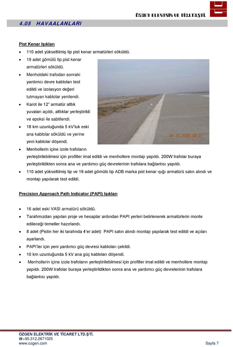 18 km uzunluğunda 5 kv luk eski ana kablolar söküldü ve yerine yeni kablolar döşendi. Menhollerin içine izole trafoların yerleştirilebilmesi için profiller imal edildi ve menhollere montajı yapıldı.