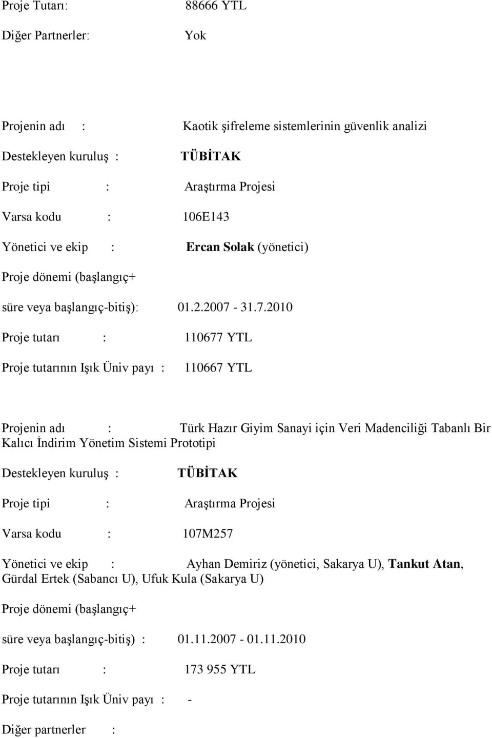 31.7.2010 Proje tutarı : 110677 YTL 110667 YTL Projenin adı : Türk Hazır Giyim Sanayi için Veri Madenciliği Tabanlı Bir Kalıcı İndirim Yönetim Sistemi
