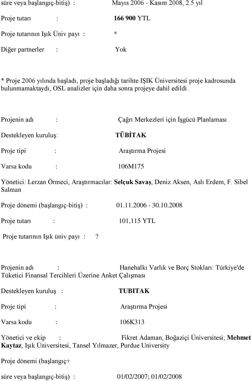 Projenin adı : Çağrı Merkezleri için İşgücü Planlaması Destekleyen kuruluş: Varsa kodu : 106M175 Yönetici: Lerzan Örmeci, Araştırmacılar: Selçuk Savaş, Deniz Aksen, Aslı Erdem, F.