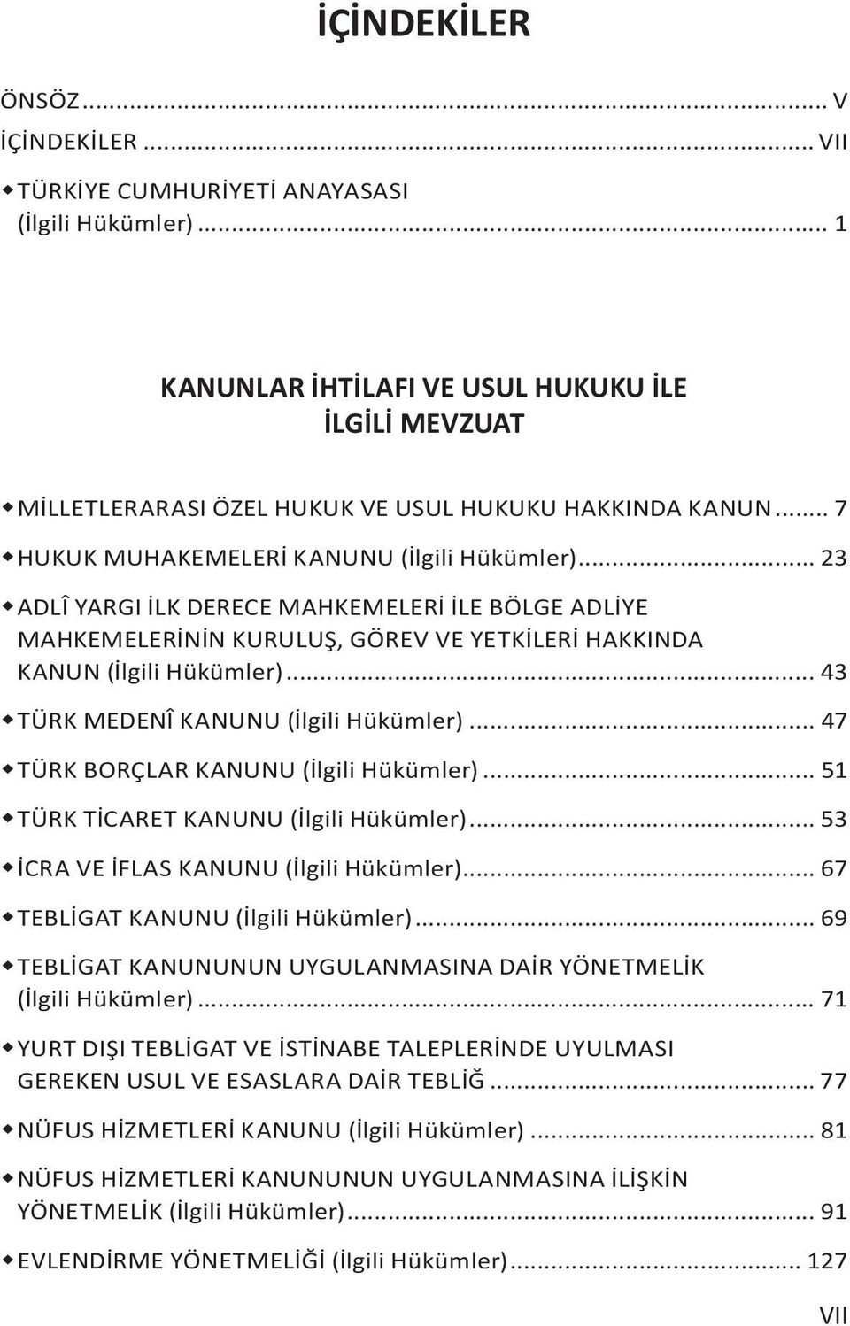 .. 23 ADLÎ YARGI İLK DERECE MAHKEMELERİ İLE BÖLGE ADLİYE MAHKEMELERİNİN KURULUŞ, GÖREV VE YETKİLERİ HAKKINDA KANUN (İlgili Hükümler)... 43 TÜRK MEDENÎ KANUNU (İlgili Hükümler).