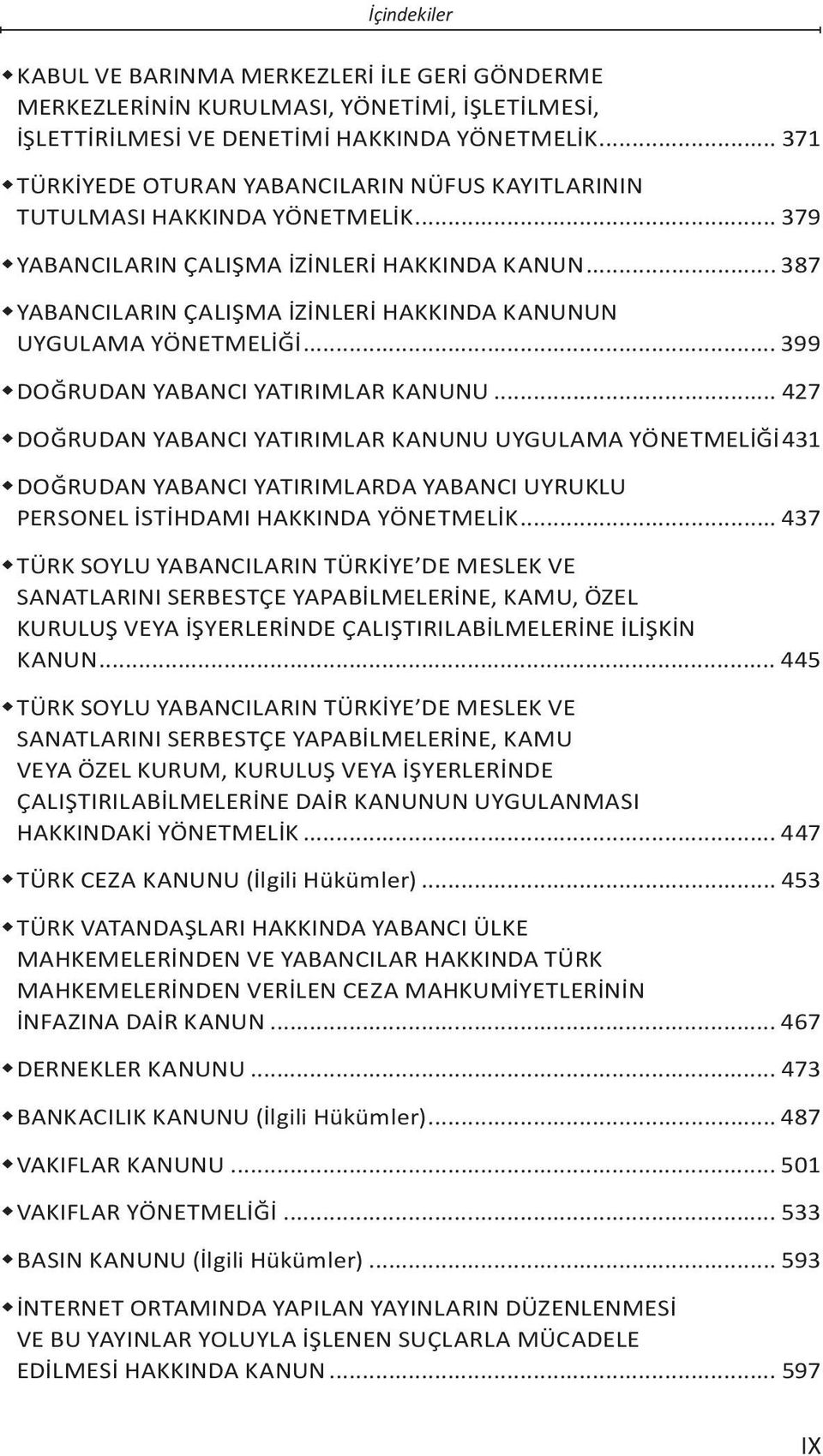 .. 387 YABANCILARIN ÇALIŞMA İZİNLERİ HAKKINDA KANUNUN UYGULAMA YÖNETMELİĞİ... 399 DOĞRUDAN YABANCI YATIRIMLAR KANUNU... 427 DOĞRUDAN YABANCI YATIRIMLAR KANUNU UYGULAMA YÖNETMELİĞİ.