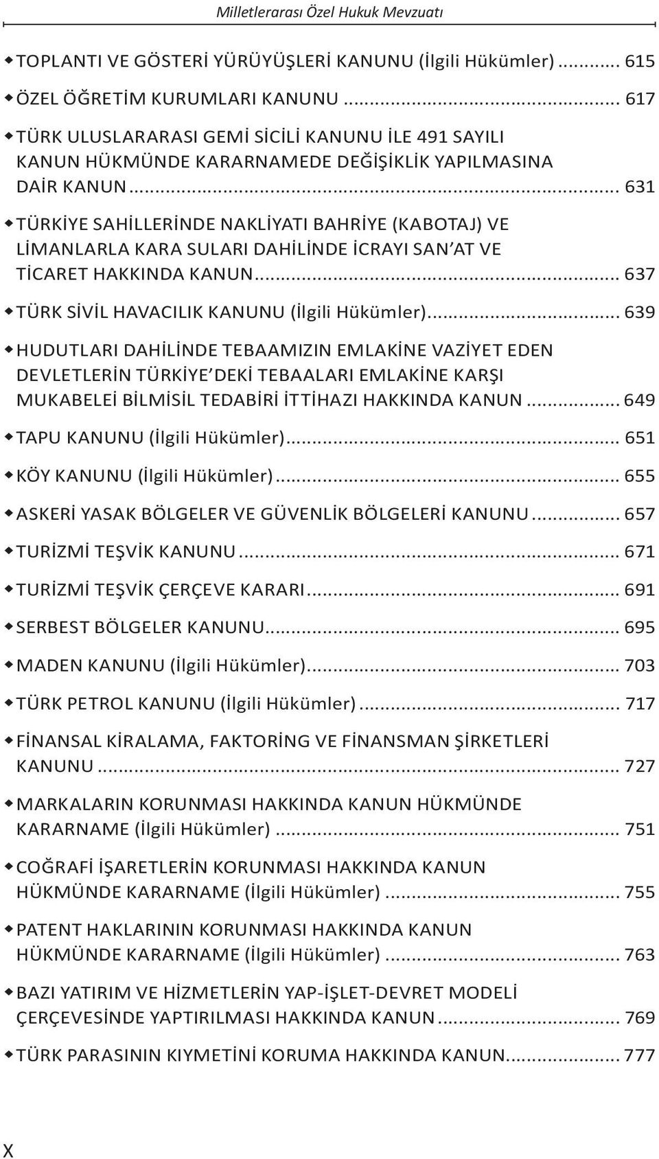 .. 631 TÜRKİYE SAHİLLERİNDE NAKLİYATI BAHRİYE (KABOTAJ) VE LİMANLARLA KARA SULARI DAHİLİNDE İCRAYI SAN AT VE TİCARET HAKKINDA KANUN... 637 TÜRK SİVİL HAVACILIK KANUNU (İlgili Hükümler).