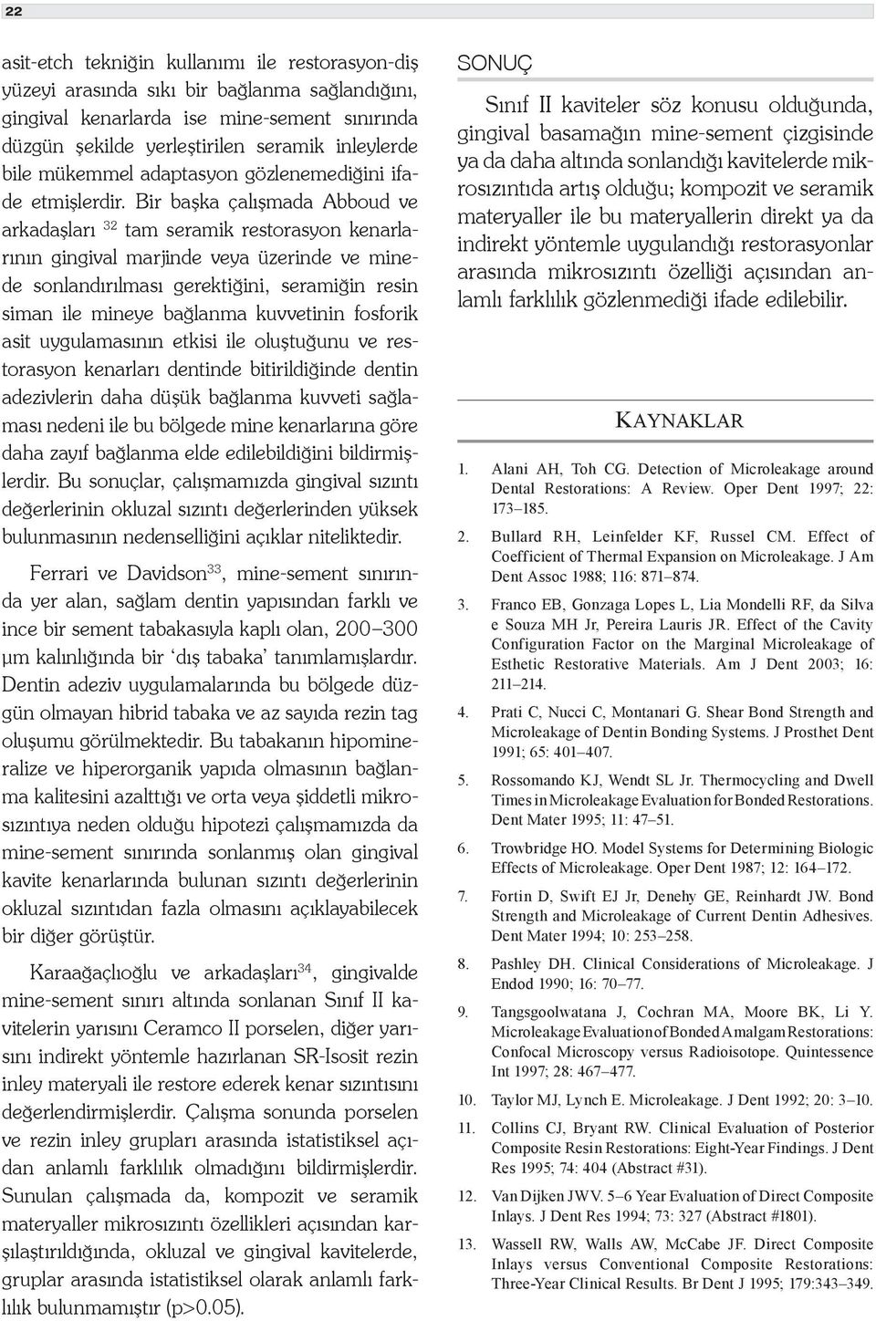 Bir başka çalışmada Abboud ve arkadaşları 32 tam seramik restorasyon kenarlarının gingival marjinde veya üzerinde ve minede sonlandırılması gerektiğini, seramiğin resin siman ile mineye bağlanma