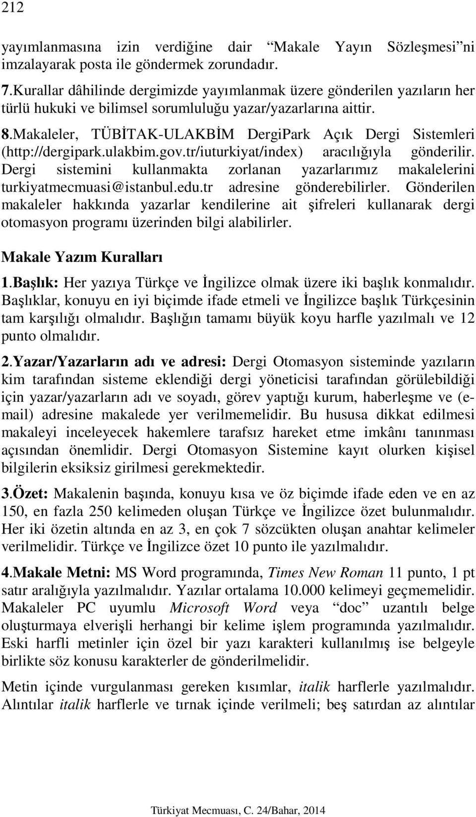 Makaleler, TÜBİTAK-ULAKBİM DergiPark Açık Dergi Sistemleri (http://dergipark.ulakbim.gov.tr/iuturkiyat/index) aracılığıyla gönderilir.