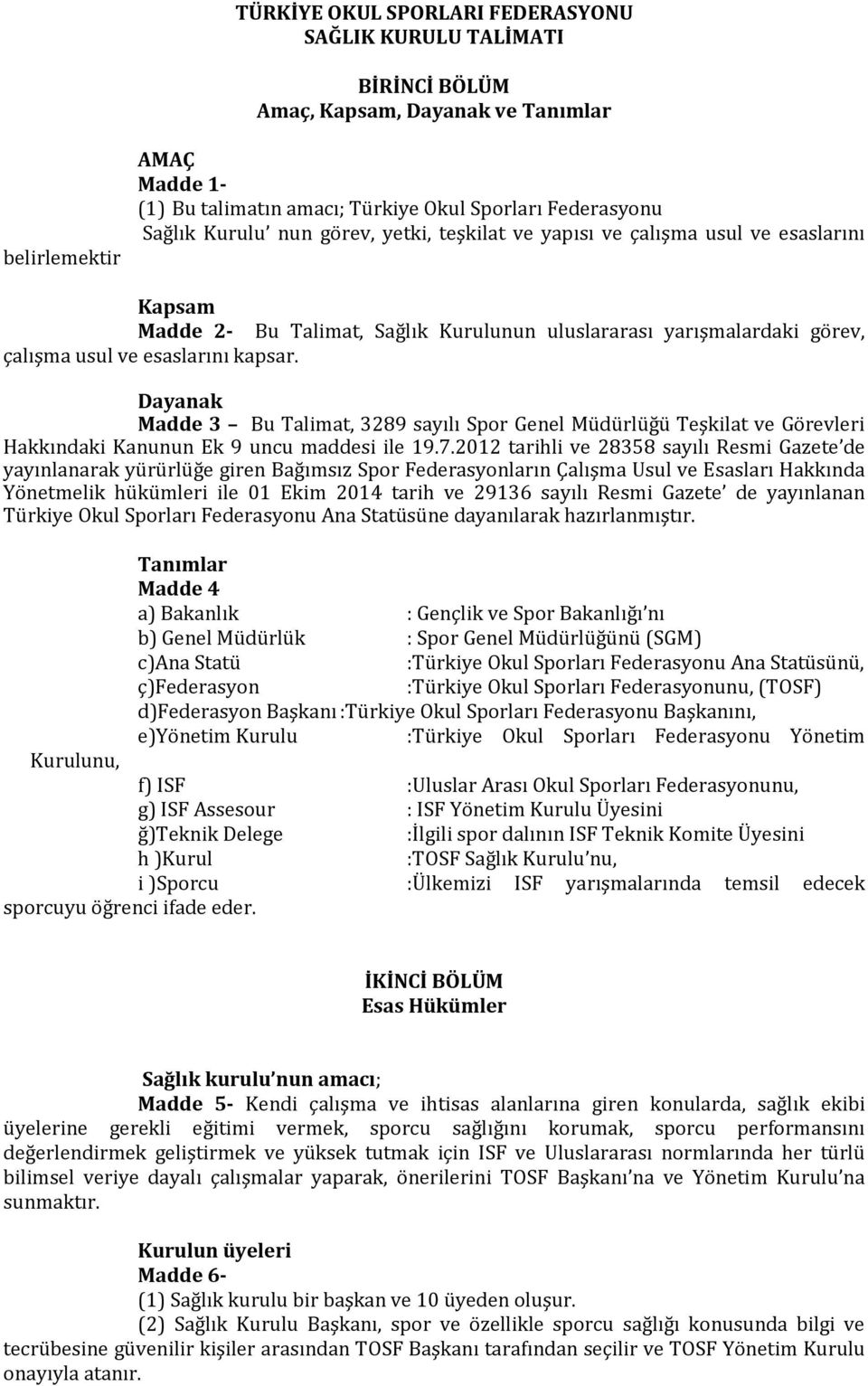 Dayanak Madde 3 Bu Talimat, 3289 sayılı Spor Genel Müdürlüğü Teşkilat ve Görevleri Hakkındaki Kanunun Ek 9 uncu maddesi ile 19.7.