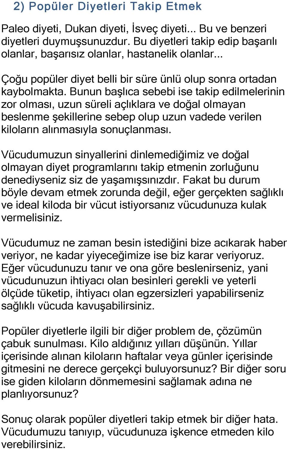 Bunun başlıca sebebi ise takip edilmelerinin zor olması, uzun süreli açlıklara ve doğal olmayan beslenme şekillerine sebep olup uzun vadede verilen kiloların alınmasıyla sonuçlanması.