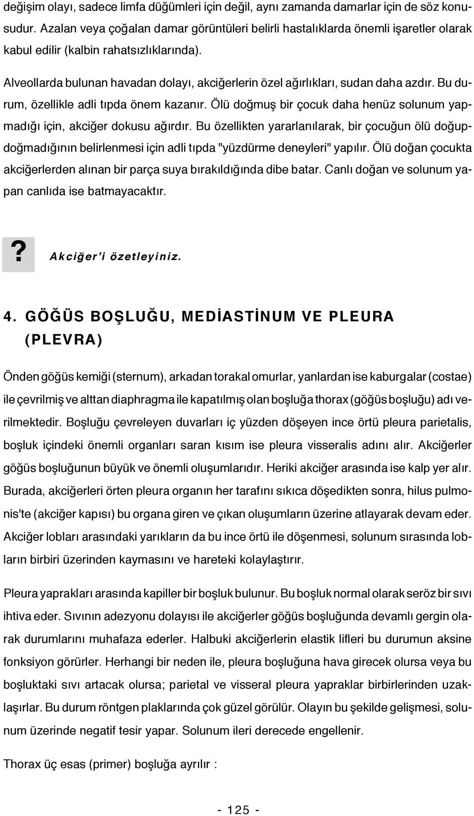 Alveollarda bulunan havadan dolayı, akciğerlerin özel ağırlıkları, sudan daha azdır. Bu durum, özellikle adli tıpda önem kazanır.