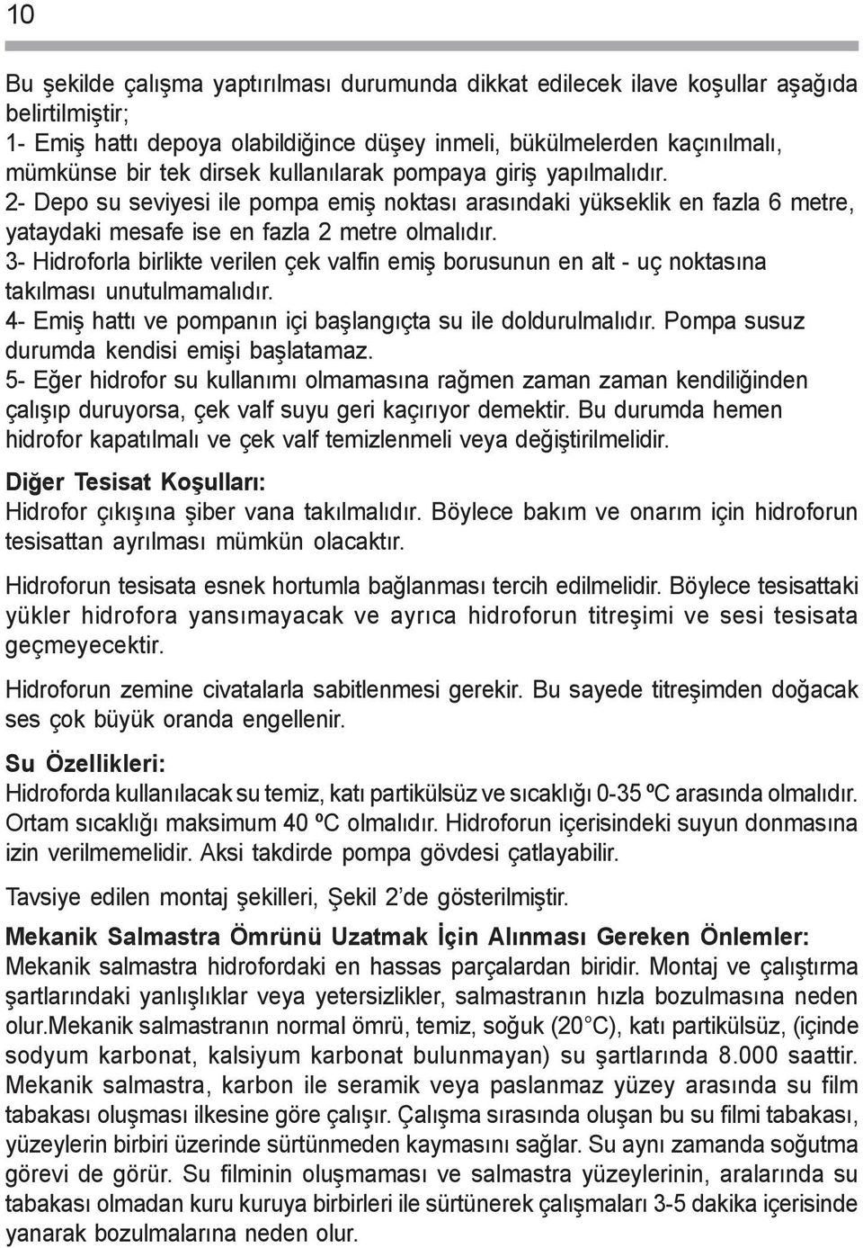 3- Hidroforla birlikte verilen çek valfin emiþ borusunun en alt - uç noktasýna takýlmasý unutulmamalýdýr. 4- Emiþ hattý ve pompanýn içi baþlangýçta su ile doldurulmalýdýr.