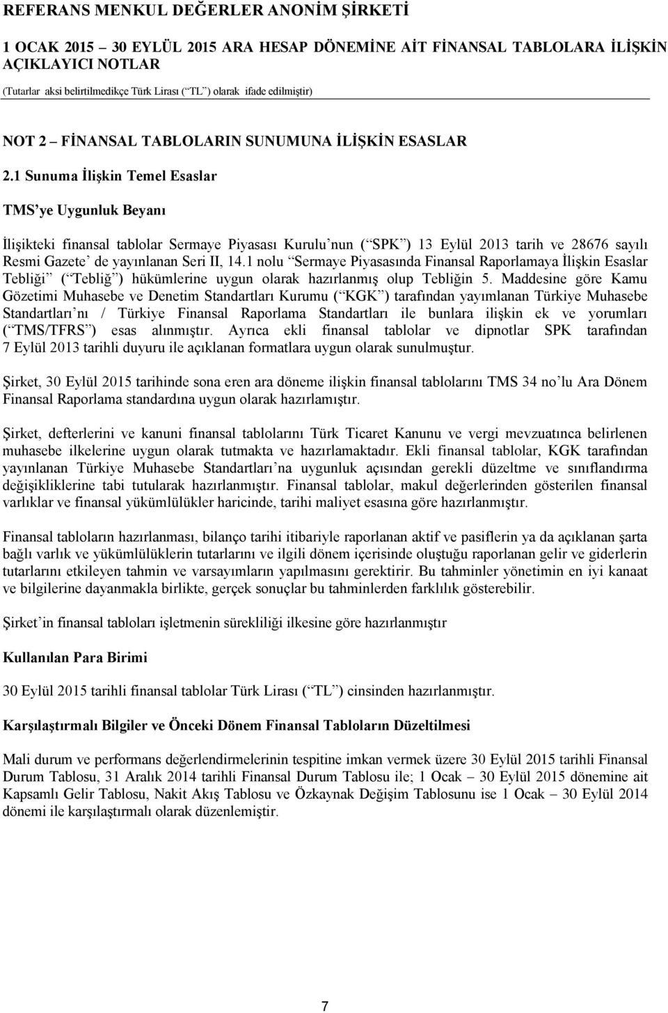 1 nolu Sermaye Piyasasında Finansal Raporlamaya İlişkin Esaslar Tebliği ( Tebliğ ) hükümlerine uygun olarak hazırlanmış olup Tebliğin 5.