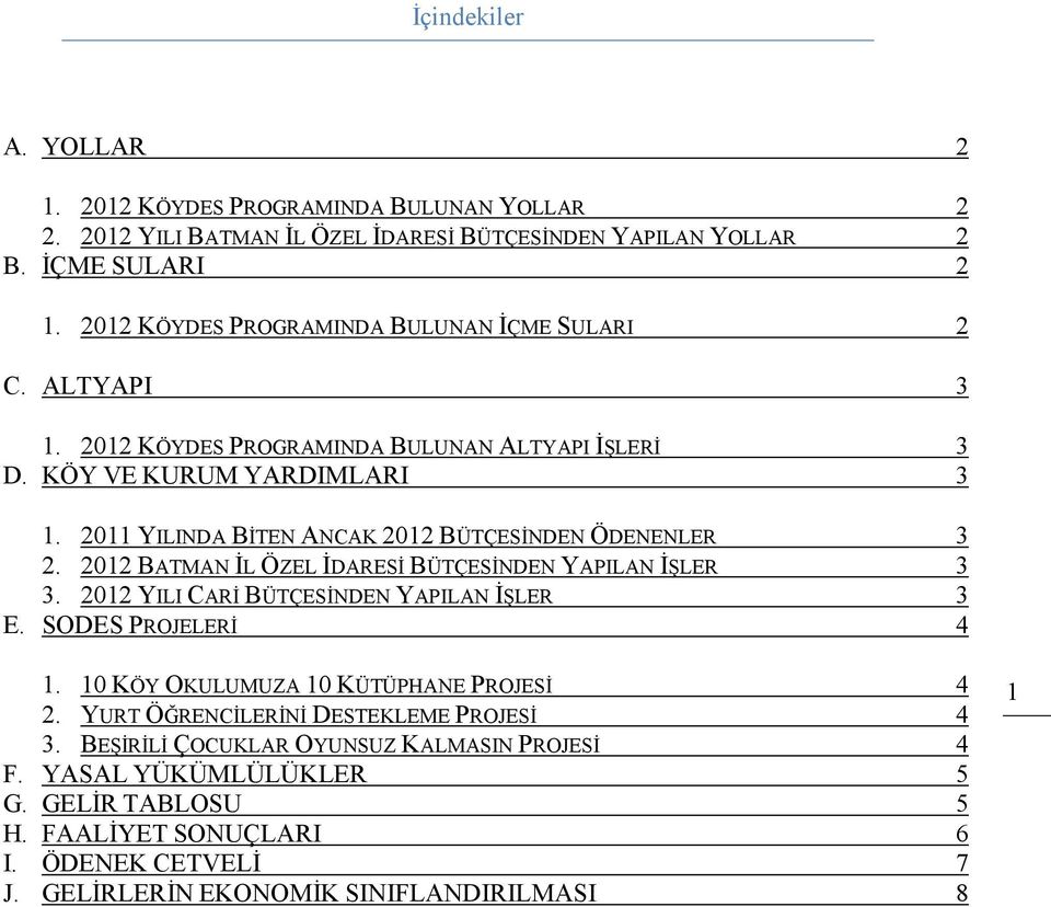 2011 YILINDA BİTEN ANCAK 2012 BÜTÇESİNDEN ÖDENENLER 3 2. 2012 BATMAN İL ÖZEL İDARESİ BÜTÇESİNDEN YAPILAN İŞLER 3 3. 2012 YILI CARİ BÜTÇESİNDEN YAPILAN İŞLER 3 E. SODES PROJELERİ 4 1.