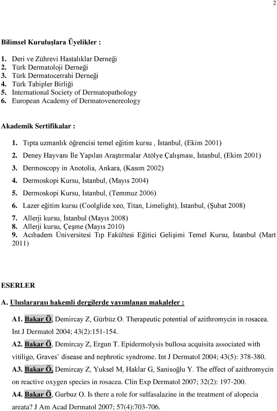Deney Hayvanı İle Yapılan Araştırmalar Atölye Çalışması, İstanbul, (Ekim 2001) 3. Dermoscopy in Anotolia, Ankara, (Kasım 2002) 4. Dermoskopi Kursu, İstanbul, (Mayıs 2004) 5.