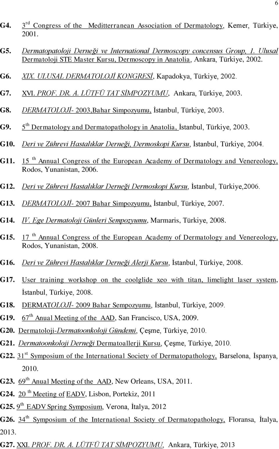 G8. DERMATOLOJİ- 2003,Bahar Simpozyumu, İstanbul, Türkiye, 2003. G9. 5 th Dermatology and Dermatopathology in Anatolia, İstanbul, Türkiye, 2003. G10.