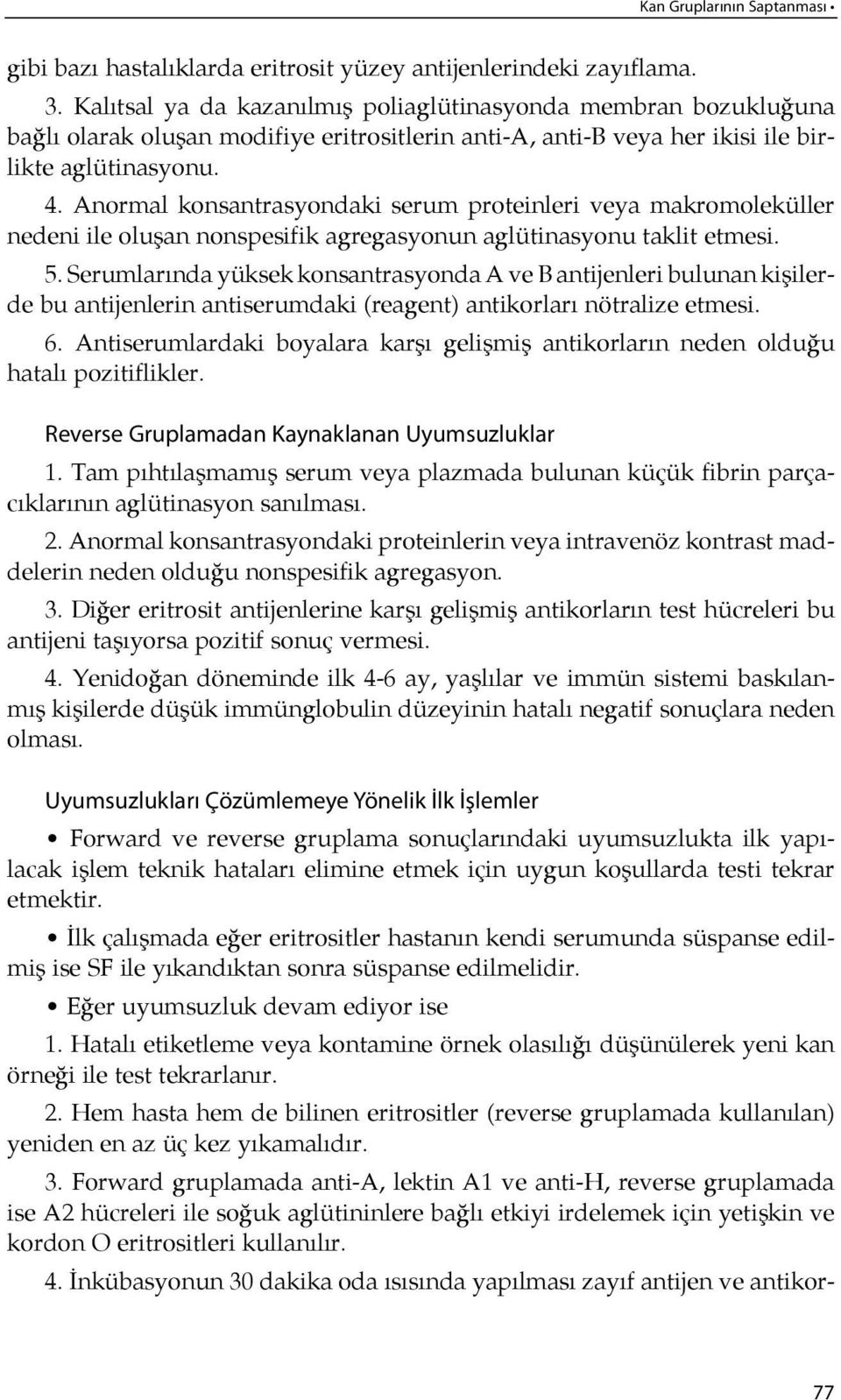 Anormal konsantrasyondaki serum proteinleri veya makromoleküller nedeni ile oluşan nonspesifik agregasyonun aglütinasyonu taklit etmesi. 5.