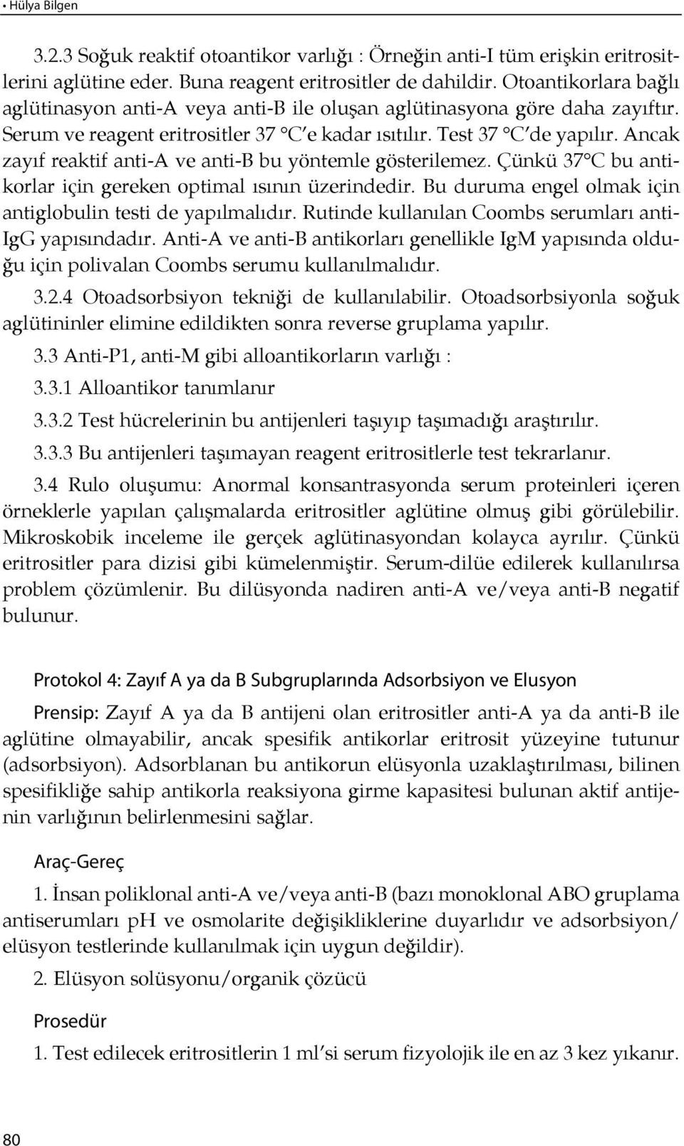 An cak zayıf reaktif anti-a ve anti-b bu yöntemle gösterilemez. Çünkü 37 C bu antikorlar için gereken optimal ısı nın üzerindedir. Bu duruma engel olmak için an tig lo bu lin tes ti de ya pılmalı dır.