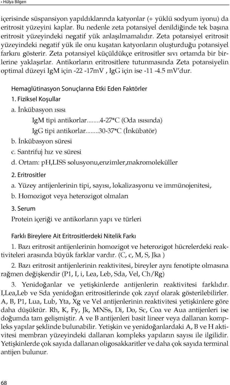 Zeta potansiyel eritrosit yüzeyindeki negatif yük ile onu ku şatan katyonların oluşturdu ğu potansiyel farkı nı gösterir.