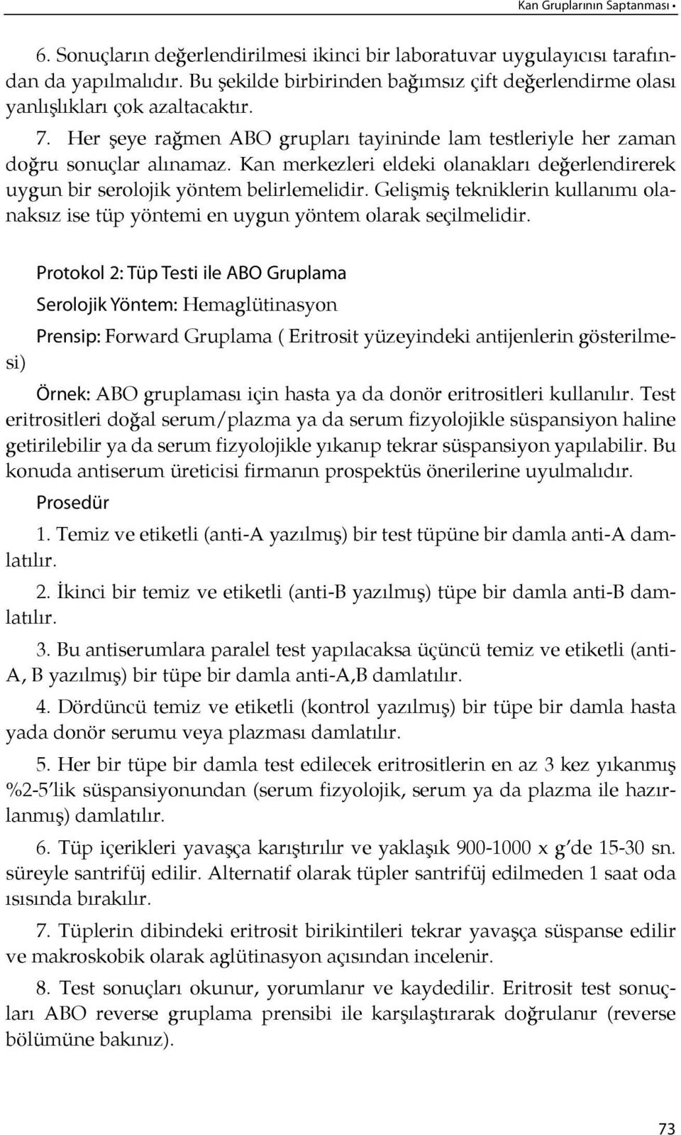 Kan merkezleri eldeki olanakları de ğerlendirerek uygun bir serolojik yöntem belirlemelidir. Gelişmiş tekniklerin kullanı mı olanaksız ise tüp yöntemi en uygun yöntem olarak seçilmelidir.